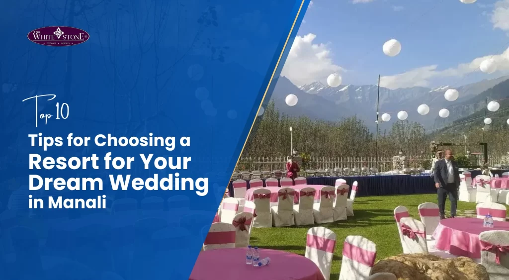 Top 10 Tips for Choosing a Resort for Your Dream Wedding in Manali